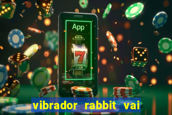 vibrador rabbit vai e vem